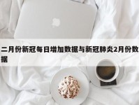 二月份新冠每日增加数据与新冠肺炎2月份数据