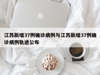 江苏新增37例确诊病例与江苏新增37例确诊病例轨迹公布