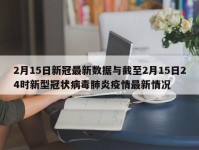 2月15日新冠最新数据与截至2月15日24时新型冠状病毒肺炎疫情最新情况