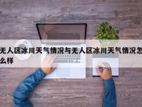 无人区冰川天气情况与无人区冰川天气情况怎么样
