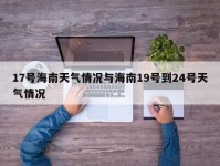 17号海南天气情况与海南19号到24号天气情况