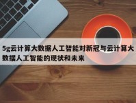 5g云计算大数据人工智能对新冠与云计算大数据人工智能的现状和未来