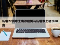 新增22例本土确诊病例与新增本土确诊80例