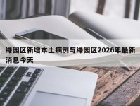 绿园区新增本土病例与绿园区2026年最新消息今天