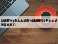 湖州新增1例本土病例与湖州新增1例本土病例是哪里的