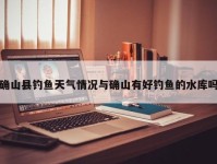 确山县钓鱼天气情况与确山有好钓鱼的水库吗
