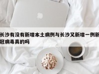 长沙有没有新增本土病例与长沙又新增一例新冠病毒真的吗