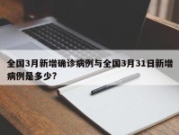 全国3月新增确诊病例与全国3月31日新增病例是多少?