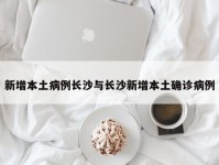 新增本土病例长沙与长沙新增本土确诊病例