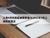 上海4月份新冠病毒数据与2021年5月上海新冠情况
