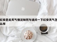 红安恶劣天气情况如何与请问一下红安天气怎么样