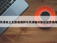 天津本土无新增病例与天津确诊新型冠状病毒