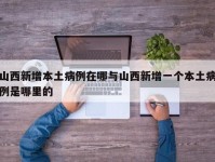 山西新增本土病例在哪与山西新增一个本土病例是哪里的