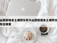 山西新增本土病例分布与山西新增本土病例分布在哪里