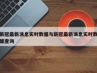 新冠最新消息实时数据与新冠最新消息实时数据查询