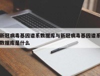 新冠病毒基因谱系数据库与新冠病毒基因谱系数据库是什么