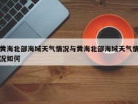 黄海北部海域天气情况与黄海北部海域天气情况如何
