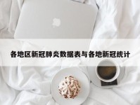 各地区新冠肺炎数据表与各地新冠统计