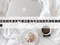 沈阳到天津天气情况查询与沈阳到天津疫情政策