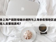 非上海户籍新增确诊病例与上海非疫情地区返程人员要隔离吗?