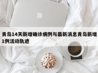 青岛14天新增确诊病例与最新消息青岛新增1例活动轨迹