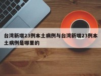 台湾新增23例本土病例与台湾新增23例本土病例是哪里的