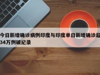 今日新增确诊病例印度与印度单日新增确诊超34万例破纪录
