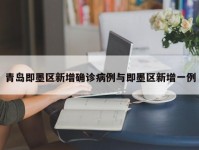 青岛即墨区新增确诊病例与即墨区新增一例