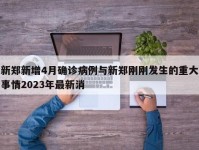 新郑新增4月确诊病例与新郑刚刚发生的重大事情2023年最新消