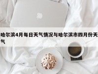 哈尔滨4月每日天气情况与哈尔滨市四月份天气