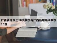广西新增本土10例病例与广西新增确诊病例13例