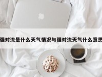 强对流是什么天气情况与强对流天气什么意思