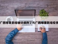 广西哪里新增确诊病例了与广西哪里新增疫情