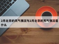 2月北京的天气情况与2月北京的天气情况是什么