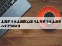 上海新增本土病例22日与上海新增本土病例22日行动轨迹