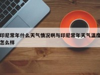 印尼常年什么天气情况啊与印尼常年天气温度怎么样