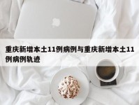 重庆新增本土11例病例与重庆新增本土11例病例轨迹