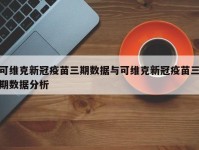 可维克新冠疫苗三期数据与可维克新冠疫苗三期数据分析