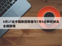 6月17日中国新冠数据与7月6日新冠肺炎全国新增