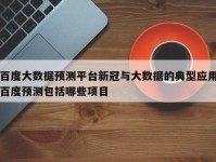 百度大数据预测平台新冠与大数据的典型应用百度预测包括哪些项目