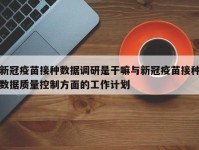 新冠疫苗接种数据调研是干嘛与新冠疫苗接种数据质量控制方面的工作计划