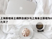 上海新增本土病例会减少与上海本土新增为0几天了
