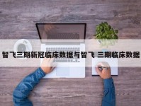 智飞三期新冠临床数据与智飞 三期临床数据