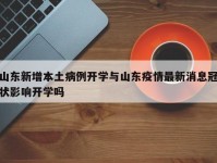 山东新增本土病例开学与山东疫情最新消息冠状影响开学吗