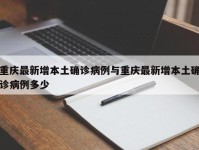 重庆最新增本土确诊病例与重庆最新增本土确诊病例多少