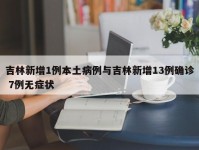 吉林新增1例本土病例与吉林新增13例确诊 7例无症状