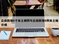 云南新增6个本土病例与云南新增6例本土确诊病