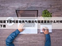 福建下雪吗莆田天气情况与福建莆田什么时候下雨