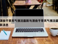 渭南干旱天气情况最新与渭南干旱天气情况最新消息