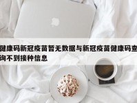 健康码新冠疫苗暂无数据与新冠疫苗健康码查询不到接种信息